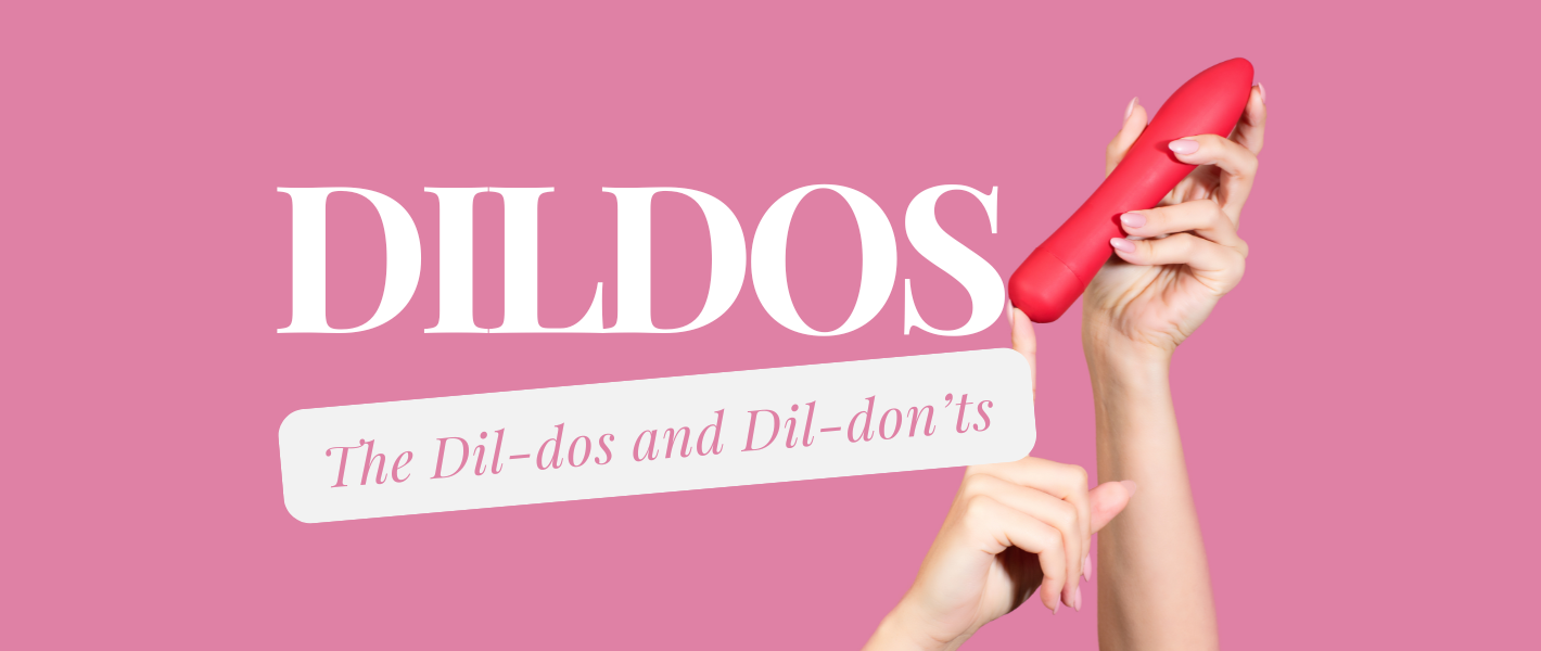 The Dil-dos and Dil-don’ts: Tips for Using Your Dildo